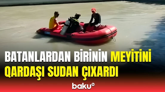 Azərbaycanda iki faciəvi hadisə | Boğulan şəxslərlə bağlı təcili məlumat