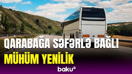 Azad edilmiş ərazilərə getmək istəyənlər bu dəyişiklikləri mütləq bilsin