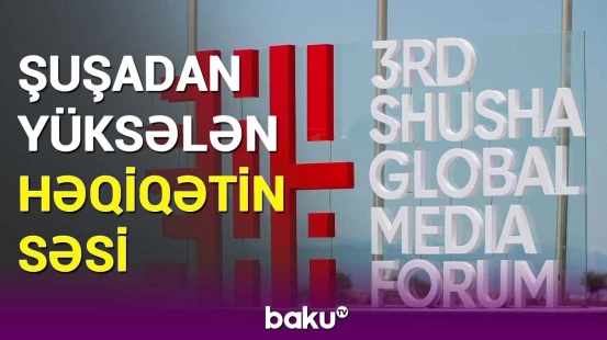 III Şuşa Qlobal Media Forumunda dünyaya hansı mesajlar verildi?