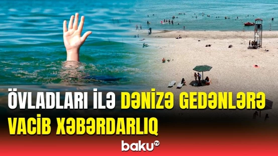 İstirahətin faciəyə çevrilməməsi üçün çimərlikdə bunları edin! - DİN-dən valideynlərə çağırış