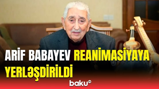 "Həkimlər əllərindən gələni edirlər" | Arif Babayevin səhhəti niyə pisləşdi?