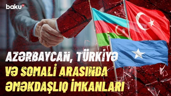 "Bütün sahələrdə əməkdaşlıq edirik" | Somali XİN rəhbərindən vacib açıqlama