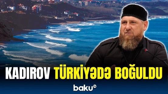 Dənizdə çimmək istəyən Kadırov ölümlə üz-üzə qaldı
