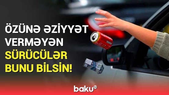 Yola zibil atan sürücülərin nəzərinə | Yol polisindən vacib çağırış