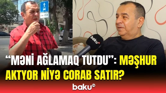 “Əvvəl utandım, amma...” | Allahverdi Yolçuyev küçələrdə corab satması ilə bağlı nəyi etiraf etdi?