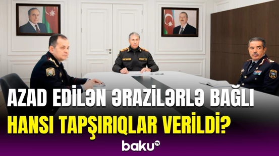 Bölgədə nəzarət gücləndirilir | Azad edilən ərazilərlə bağlı müşavirə keçirildi