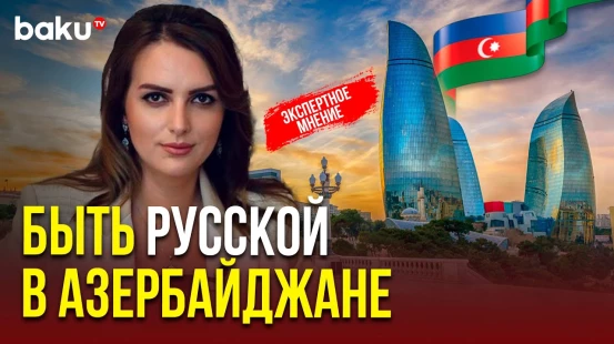 Первый зампред Русской общины Анастасия Лаврина о своей родине - Азербайджане