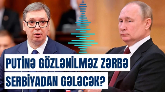 Rusiyaya qarşı planlara Serbiya da qoşulacaq? - Vuçiçdən Qərbə açıq mesaj