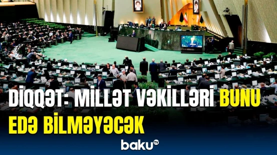 İran Parlamentində qeyri-adi qadağa | Sədr qərarın detallarını açıqladı