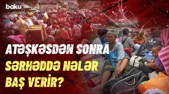 Minlərlə kambocalı Tailandla sərhədə toplaşdı | Razılaşmadan sonrakı vəziyyət