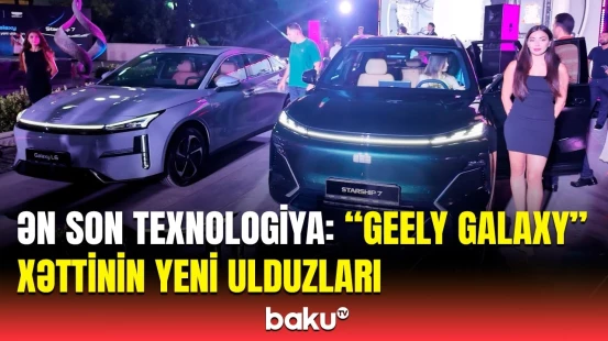 "Geely Starship 7" və "Geely Galaxy L6" Azərbaycanda | Güc, rahatlıq və ekoloji təmizlik bir arada