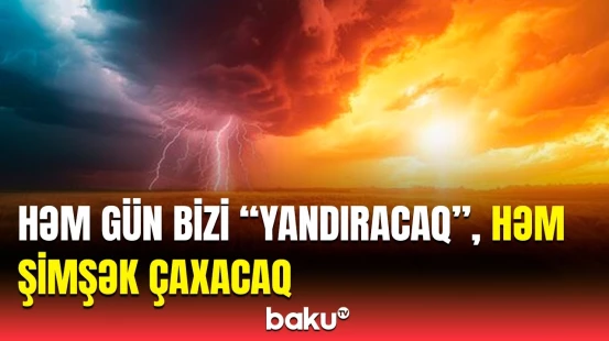 Bu tarixlərdə dözülməz istilərə hazır olun! - Hava haqqında məlumat