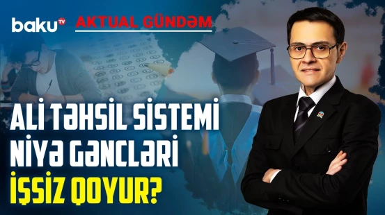 Universitetlərdə verilən ixtisaslar və keçirilən dərslər 20 il geridə qalıb - AKTUAL GÜNDƏM