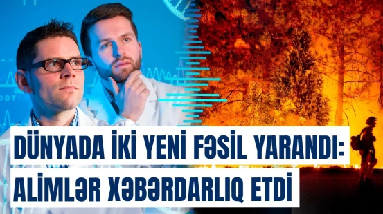 Yer üzünə iki “çirkli” fəsil əlavə olundu | Artıq dörd yox, altı fəsil var...