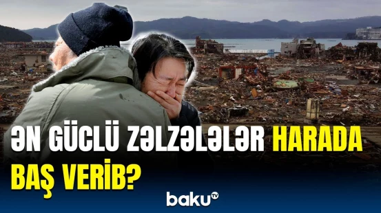 Minlərlə insanın həyatına son qoyan təbii fəlakətlər | Dəhşətə gətirən statistika