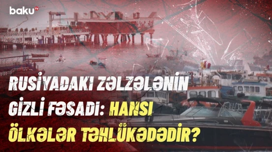 Təhlükə artdı! - Rusiyadakı güclü zəlzələ dünyanı necə “təhdid” edir?