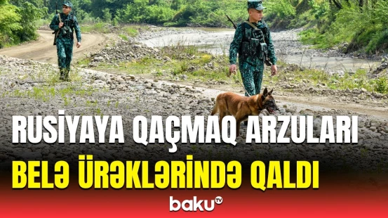 Sərhəd naryadı Rusiyaya qaçmaq istəyənlərin planını belə alt-üst etdi