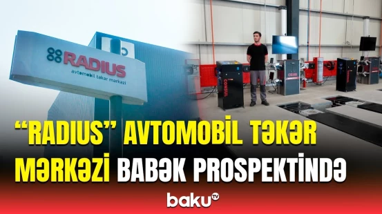 "Radius" Avtomobil Təkər Mərkəzinin əsas hədəfi | Keyfiyyət və qüsursuz xidmətin birləşdiyi məkan