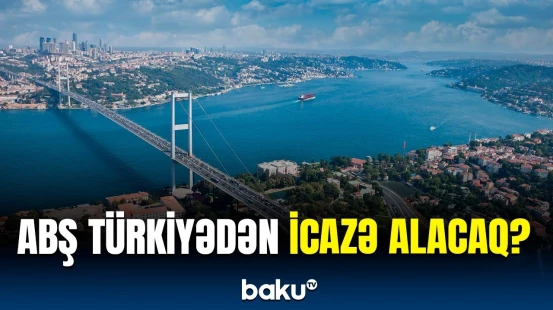 Hərbi gəmilərin Qara dənizdən keçməsinə nəzarət olunacaq | Türkiyə nəşri açıqlama yaydı