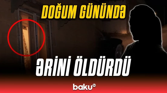 Ad günü faciə ilə bitdi | Dəhşətli qətl barədə qonşular nə danışdı?