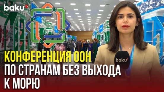 Репортаж Baku TV из Туркменистана, где проходит Третья конференция ООН по странам без выхода к морю