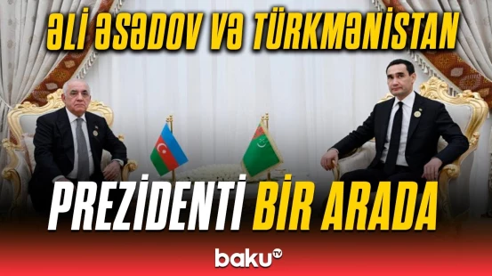 Əli Əsədov və Sərdar Berdiməhəmmədov görüşdə nələri müzakirə etdi? | Detallar açıqlandı