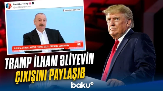 Tramp növbəti dəfə Prezident İlham Əliyevin çıxışı ilə bağlı paylaşım edib
