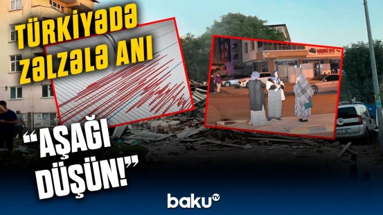 Türkiyə yenidən silkələndi | Zəlzələni hiss edən sakinlərin təlaşı