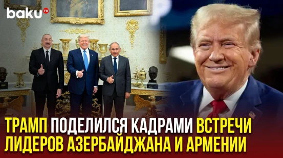Дональд Трамп опубликовал видео со встречи с лидерами Азербайджана и Армении