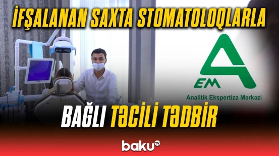 Diplomsuz işləyən diş həkimlərinin saxtakarlığı | Analitik Ekspertiza Mərkəzindən "Baku TV"yə cavab