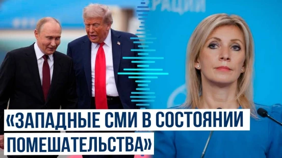 Захарова о реакции мировых СМИ на встречу Путина и Трампа на Аляске