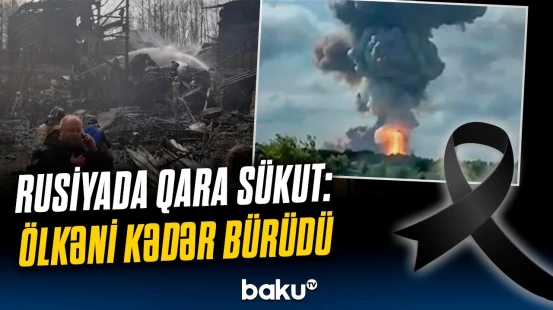 Rusiyada matəm elan olundu | Ölümə səbəb olan faciənin detalları