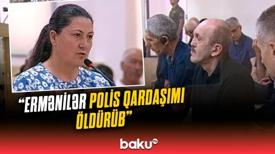 Ermənilərin məhkəməsində nələr yaşandı? | Doğmaları öldürülən şəxslər hər şeyi danışdı