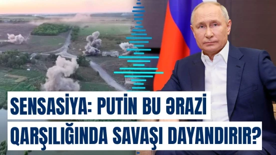 Putin Zelenskiyə görün nə təklif etdi | Bu ərazini, əslində, ona görə istəyir ki...