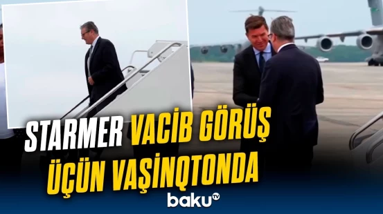 Böyük Britaniyanın Baş naziri Starmer ABŞ-yə səfər etdi | Vaşinqtondan görüntülər
