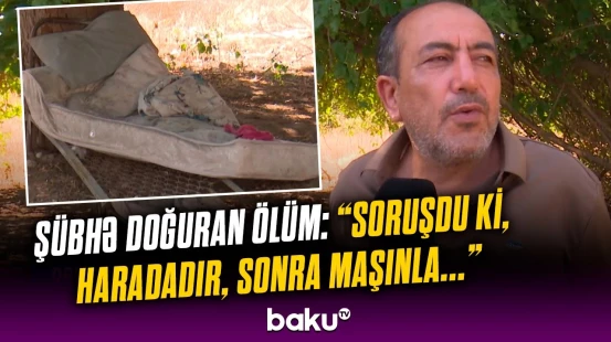 Zəngilanda avtoyuyucunun müəmmalı ölümü | "Bir də onda ayıldıq ki...”