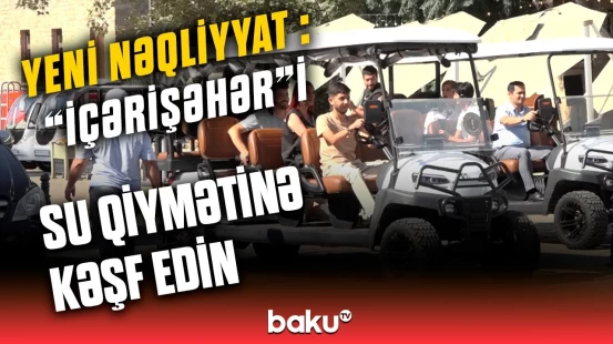 "İçərişəhər"də yeni nəqliyyat xidməti | Kimlərə pulsuz olacaq?