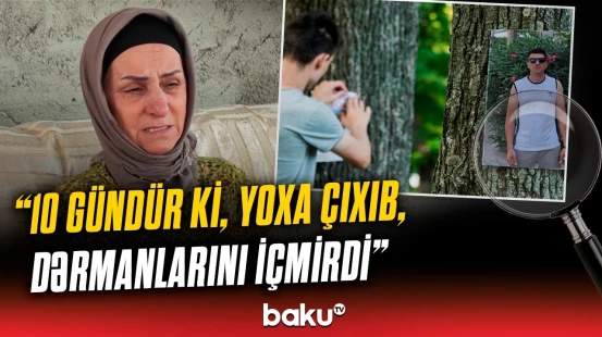 "Axırıncı dəfə görüblər ki..." | Ana itkin düşən oğluna görə fəryad etdi