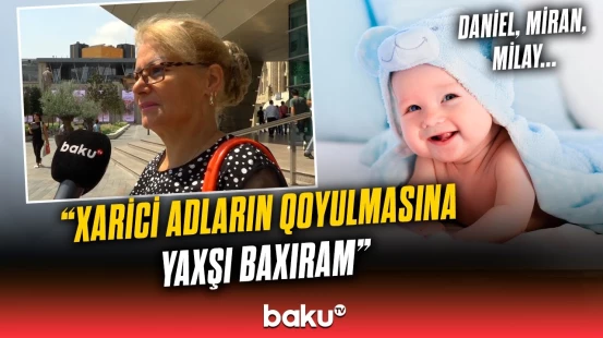 "Müasir görünmək üçün..." | Valideynlər övladlarına niyə milli ad qoymaqdan qaçır?