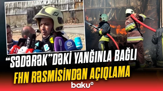 "Sədərək" ticarət mərkəzindəki yanğının bəzi təfərrüatları açıqlandı