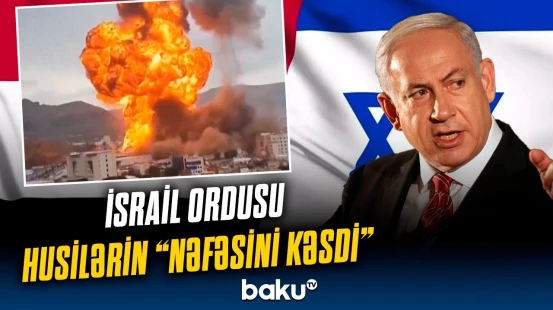 Netanyahudan husilərə qisas mesajı | "Bütün region gücümüzü görəcək!"