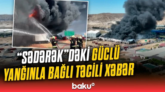 “Sədərək”dəki yanğınla bağlı son dəqiqə məlumatı