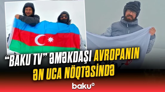4810 metr yüksəkliyə qalxan “Baku TV” əməkdaşı yaşadıqlarını danışdı