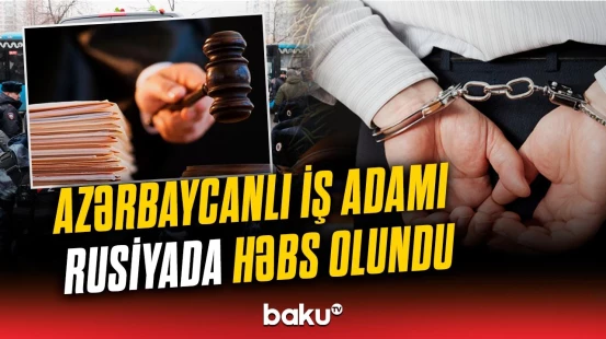 919 milyon rublluq qalmaqal | İş adamı niyə həbs olunub?