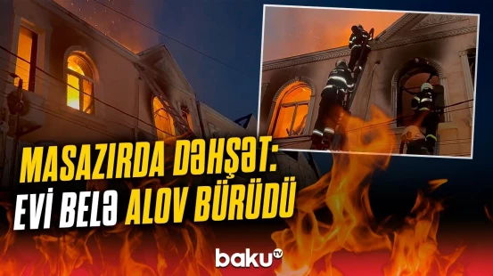 Masazırdakı qorxulu yanğından anbaan görüntülər | Səmanı tüstü bürüdü