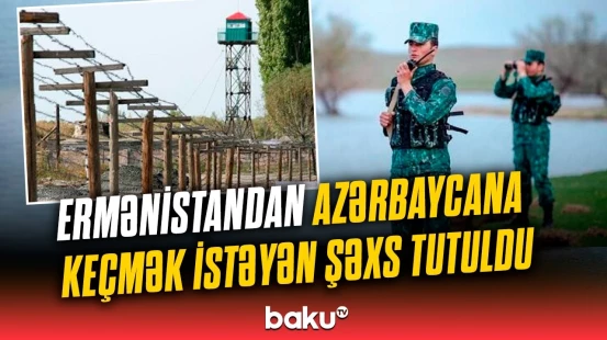 Azərbaycan-Ermənistan sərhədində əməliyyat | İraq vətəndaşı ələ keçirildi