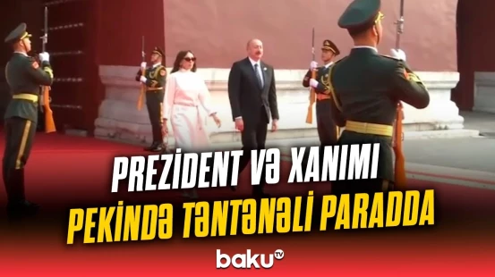 İlham Əliyev və Mehriban Əliyeva Pekində hərbi paradda iştirak edir