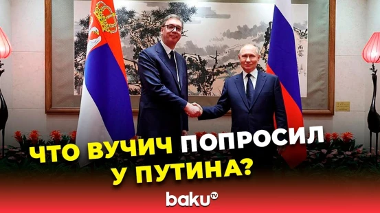 Президент Сербии на встрече с Путиным в Пекине заговорил об азербайджанском газе