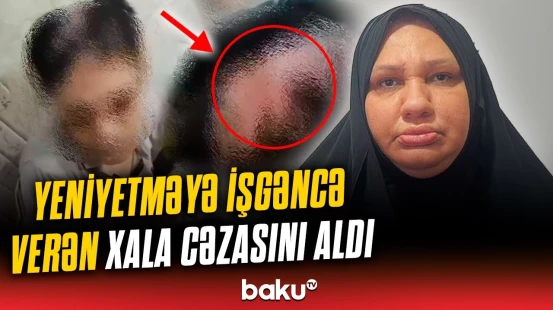 14 yaşlı bacısı oğluna əzab verən xala barədə məhkəmə qərarı