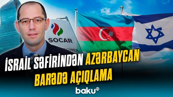 İsrailin yeni səfiri SOCAR-la əməkdaşlıq barədə nələri açıqladı?